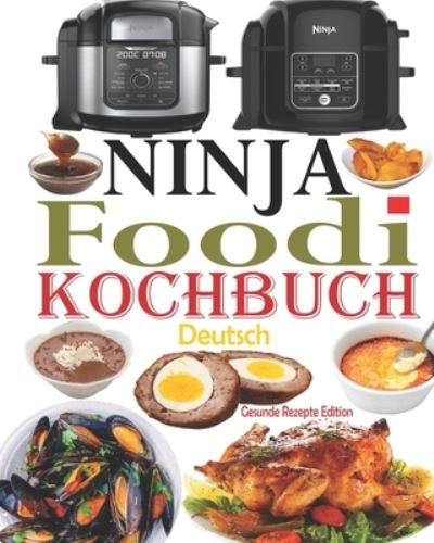 Ninja Foodi Kochbuch Deutsch: Das Handbuch fur Einsteiger und der ultimative Begleiter fur Ninja Foodi Multikocher + 35 Ninja Foodi Rezepte, einfache und schmackhafte Rezepte (Ninja Foodi Rezeptbuch) - Gesunde Rezepte Edition - Książki - Independently Published - 9798695163629 - 8 października 2020