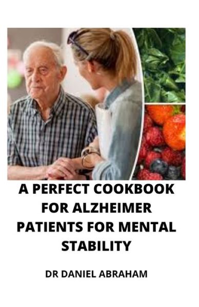 Cover for Daniel Abraham · A Perfect Cookbook for Alzheimer Patients for Mental Stability (Paperback Book) (2021)