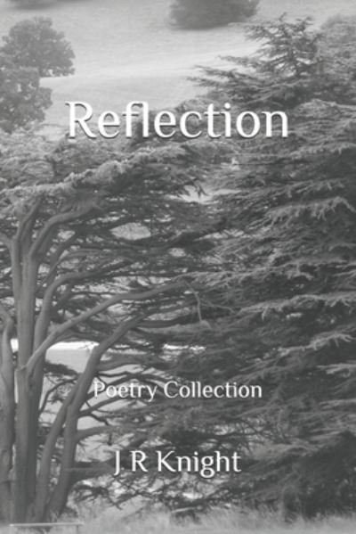 Reflection: Poetry Collection - J R Knight - Livros - Independently Published - 9798714004629 - 2 de março de 2021