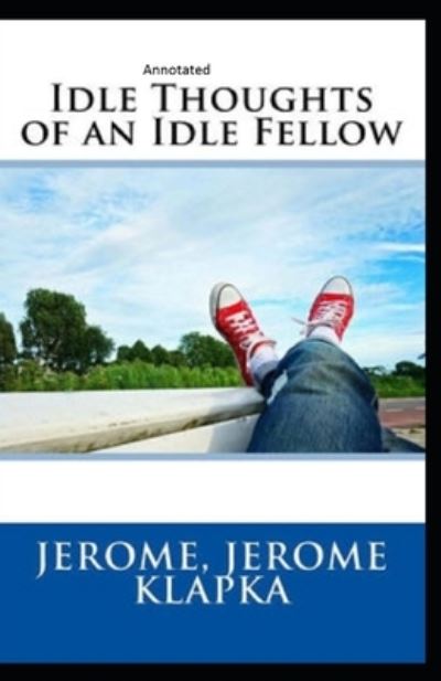 Idle Thoughts of an Idle Fellow Annotated - Jerome Klapka Jerome - Books - Independently Published - 9798727594629 - March 24, 2021