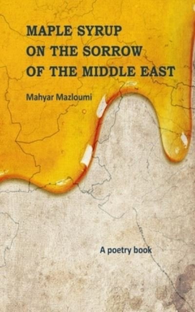 Cover for Mahyar Mazloumi · Maple Syrup on the Sorrow of the Middle East (Paperback Book) (2021)