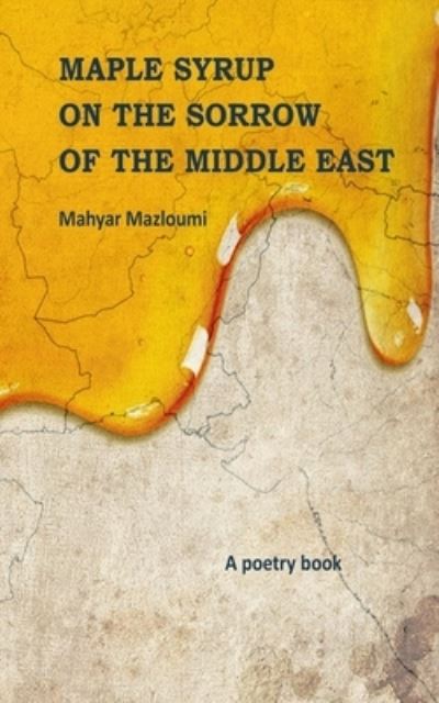 Cover for Mahyar Mazloumi · Maple Syrup on the Sorrow of the Middle East (Paperback Book) (2021)