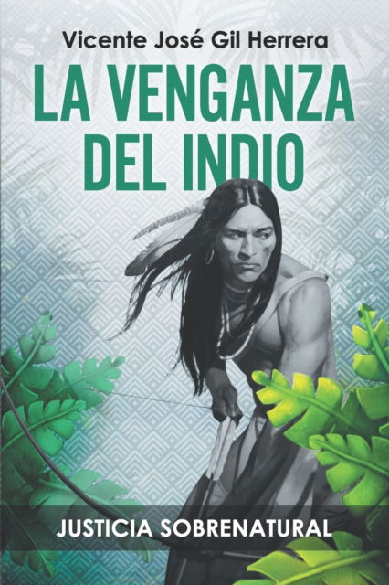 Cover for Vicente Jose Gil Herrera · La Venganza del Indio: Justicia Sobrenatural (Paperback Book) (2022)