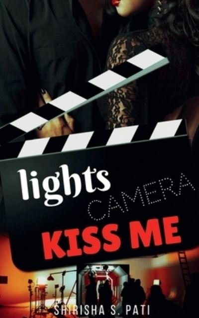 Shirisha S Pati · Lights, Camera, Kiss Me (Paperback Book) (2022)