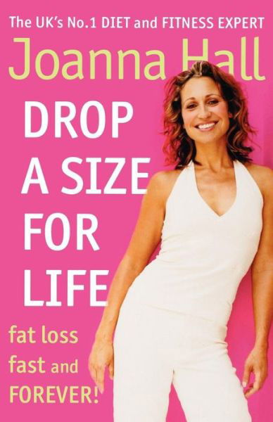 Drop a Size for Life: Fat Loss Fast and Forever! - Joanna Hall - Kirjat - HarperCollins Publishers - 9780007323630 - lauantai 1. elokuuta 2009