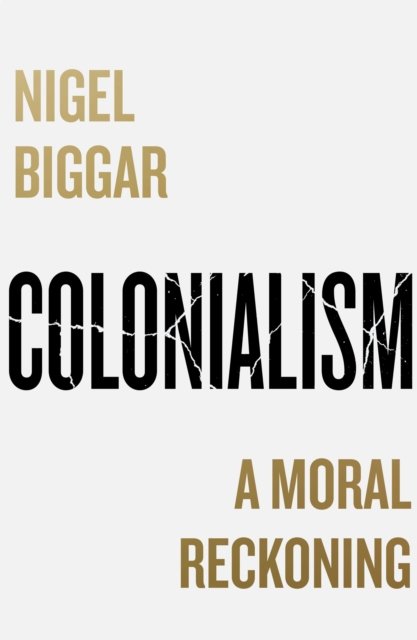 Cover for Nigel Biggar · Colonialism: A Moral Reckoning (Hardcover Book) (2023)