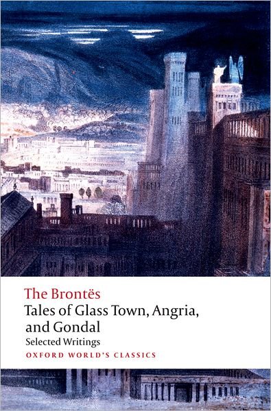 Cover for The Brontes · Tales of Glass Town, Angria, and Gondal: Selected Early Writings - Oxford World's Classics (Pocketbok) (2010)