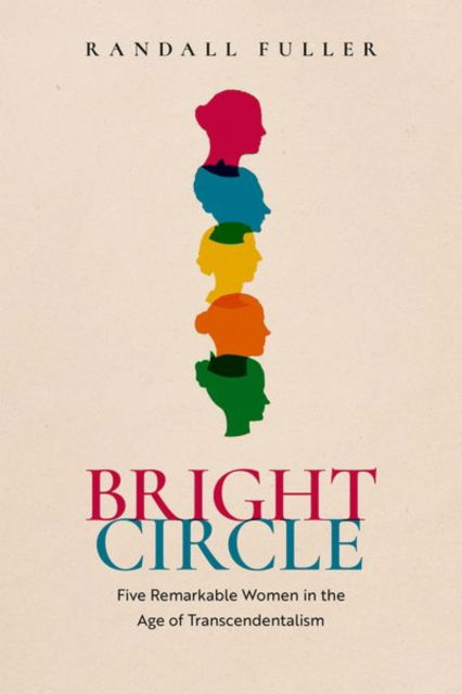 Fuller, Randall (University of Kansas, University of Kansas, Herman Melville Distinguished Professor of Nineteenth-Century American Literature) · Bright Circle: Five Remarkable Women in the Age of Transcendentalism (Hardcover Book) (2024)