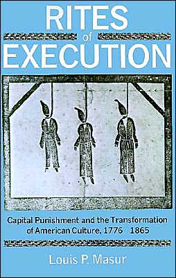 Cover for Masur, Louis P. (Assistant Professor of History, Assistant Professor of History, University of California, Riverside) · Rites of Execution: Capital Punishment and the Transformation of American Culture, 1776-1865 (Paperback Book) (1991)