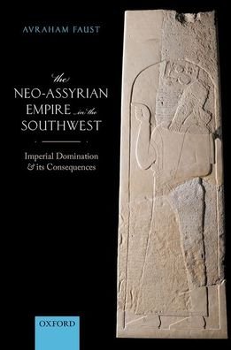 Cover for Faust, Avraham (Professor of Archaeology, Professor of Archaeology, Bar-Ilan University) · The Neo-Assyrian Empire in the Southwest: Imperial Domination and its Consequences (Hardcover Book) (2021)