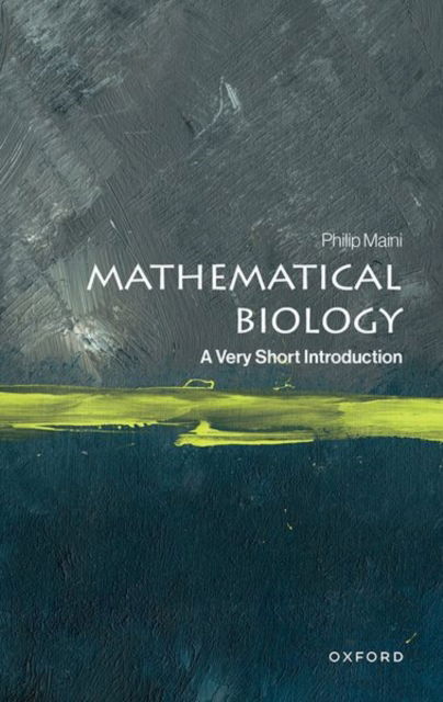 Cover for Maini, Philip K. (Professor of Mathematical Biology, Professor of Mathematical Biology, Oxford University) · Mathematical Biology: A Very Short Introduction - Very Short Introductions (Paperback Book) (2025)