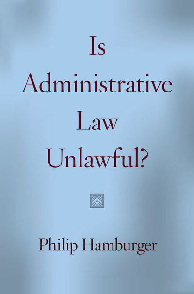 Cover for Philip Hamburger · Is Administrative Law Unlawful? (Paperback Book) (2015)