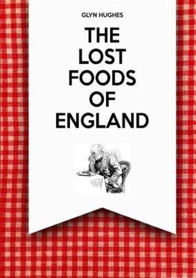 Cover for Glyn Hughes · The Lost Foods of England (Paperback Book) (2017)