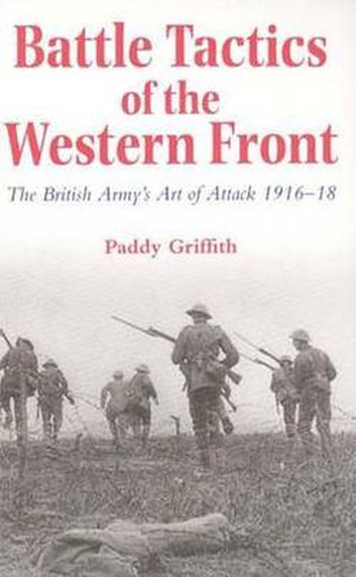 Cover for Paddy Griffith · Battle Tactics of the Western Front: The British Army's Art of Attack, 1916-18 (Pocketbok) [New edition] (1996)