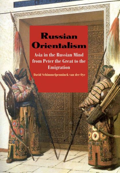 Russian Orientalism: Asia in the Russian Mind from Peter the Great to the Emigration - David Schimmelpenninck van der Oye - Books - Yale University Press - 9780300110630 - April 20, 2010