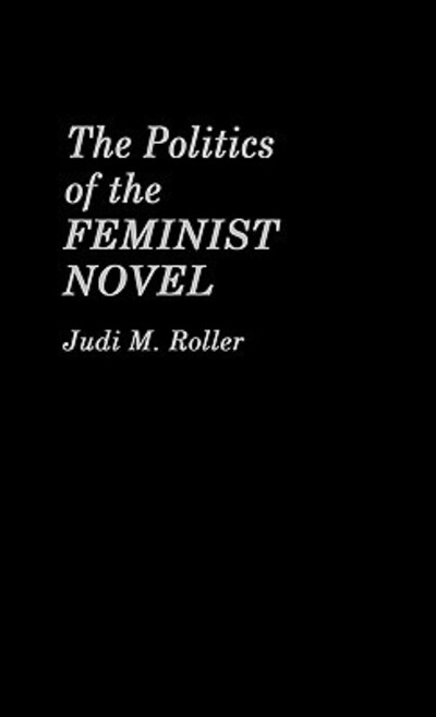 Cover for Judi Roller · The Politics of the Feminist Novel. (Hardcover Book) (1986)