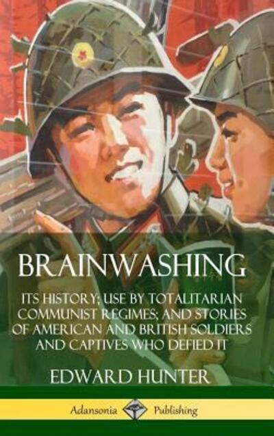 Cover for Edward Hunter · Brainwashing: Its History; Use by Totalitarian Communist Regimes; and Stories of American and British Soldiers and Captives Who Defied It (Hardcover) (Hardcover Book) (2019)