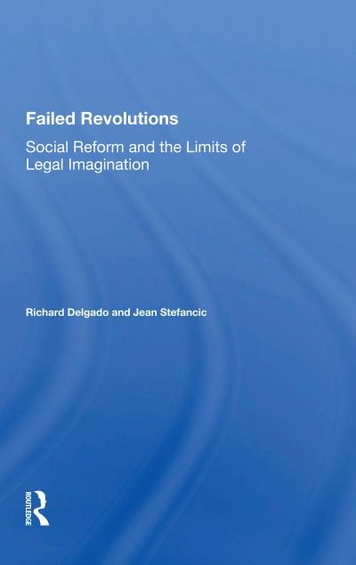 Failed Revolutions: Social Reform And The Limits Of Legal Imagination - Richard Delgado - Books - Taylor & Francis Ltd - 9780367157630 - December 7, 2020