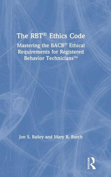 Cover for Jon S. Bailey · The RBT® Ethics Code: Mastering the BACB© Ethical Requirements for Registered Behavior Technicians™ (Hardcover Book) (2020)