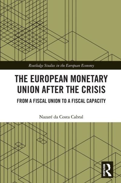 Cover for Nazare Da Costa Cabral · The European Monetary Union After the Crisis: From a Fiscal Union to Fiscal Capacity - Routledge Studies in the European Economy (Paperback Book) (2022)