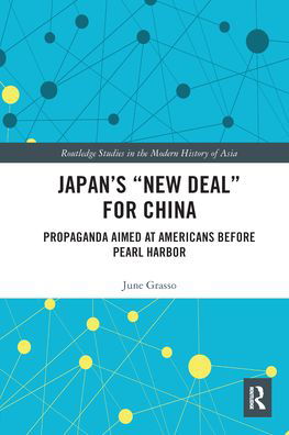 Cover for Grasso, June (Boston University, USA) · Japan's &quot;New Deal&quot; for China: Propaganda Aimed at Americans before Pearl Harbor - Routledge Studies in the Modern History of Asia (Pocketbok) (2020)