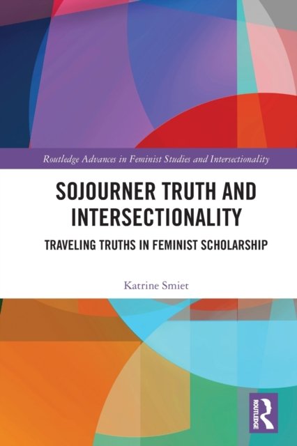 Cover for Smiet, Katrine (Radboud University Nijmegen, The Netherlands) · Sojourner Truth and Intersectionality: Traveling Truths in Feminist Scholarship - Routledge Advances in Feminist Studies and Intersectionality (Taschenbuch) (2022)