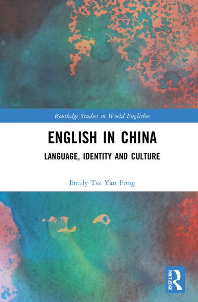 English in China: Language, Identity and Culture - Routledge Studies in World Englishes - Fong, Emily Tsz Yan (University of Hong Kong) - Libros - Taylor & Francis Ltd - 9780367706630 - 26 de septiembre de 2022
