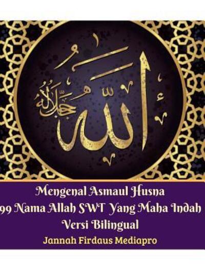 Cover for Jannah Firdaus Mediapro · Mengenal Asmaul Husna 99 Nama Allah SWT Yang Maha Indah Versi Bilingual (Hardcover Book) (2024)