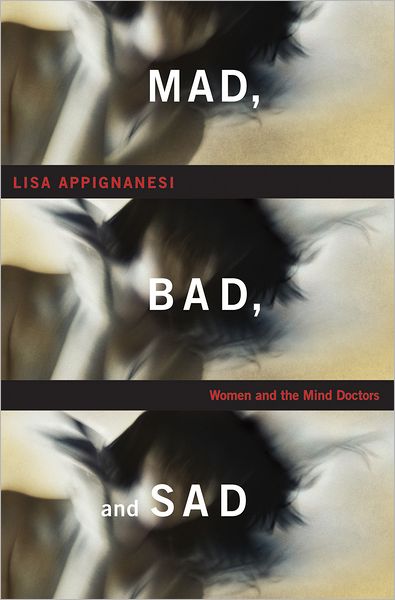 Cover for Lisa Appignanesi · Mad, Bad and Sad: Women and the Mind Doctors (Hardcover Book) (2008)