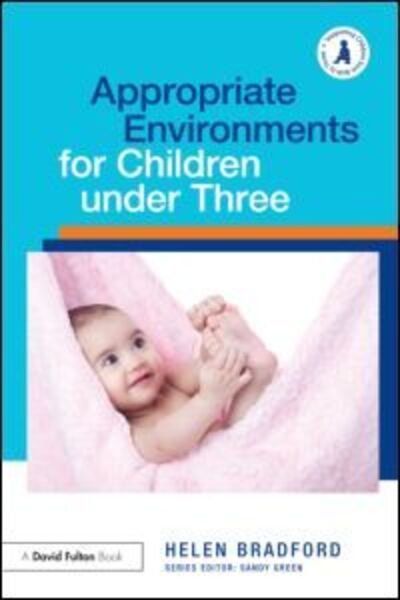 Cover for Bradford, Helen (University of Cambridge, UK) · Appropriate Environments for Children under Three - Supporting Children from Birth to Three (Paperback Book) (2011)