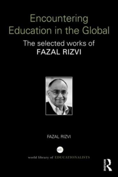 Cover for Rizvi, Fazal (University of Melbourne, Australia) · Encountering Education in the Global: The selected works of Fazal Rizvi - World Library of Educationalists (Paperback Bog) (2023)