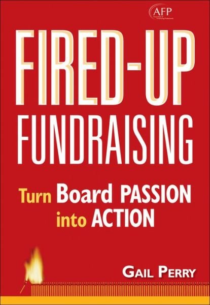 Cover for Gail A. Perry · Fired-Up Fundraising: Turn Board Passion Into Action - The AFP / Wiley Fund Development Series (Hardcover Book) (2007)