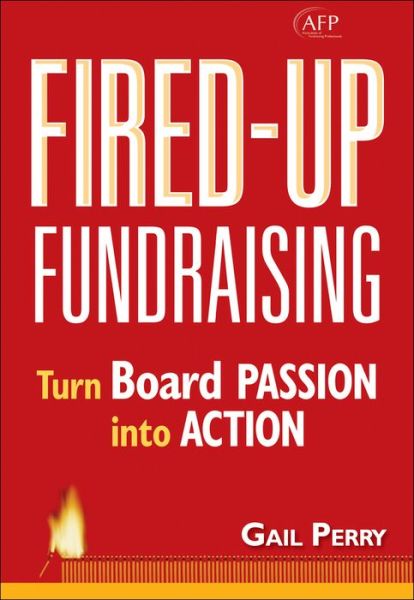 Fired-Up Fundraising: Turn Board Passion Into Action - The AFP / Wiley Fund Development Series - Gail A. Perry - Bücher - John Wiley & Sons Inc - 9780470116630 - 5. April 2007