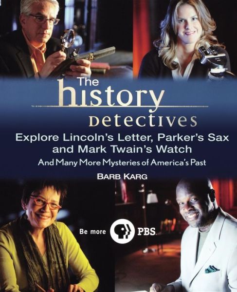 Cover for Barb Karg · The History Detectives Explore Lincoln's Letter, Parker's Sax, and Mark Twain's Watch: and Many More Mysteries of America's Past (Paperback Book) (2008)