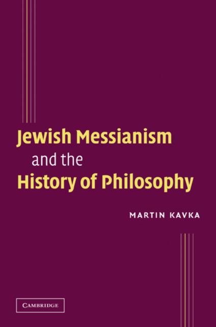 Cover for Kavka, Martin (Florida State University) · Jewish Messianism and the History of Philosophy (Paperback Book) (2009)