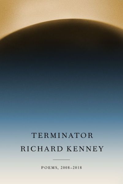 Cover for Richard Kenney · Terminator: Poems, 2008-2018 (Hardcover Book) (2019)