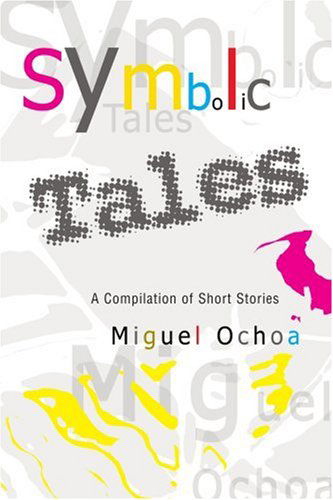 Cover for Miguel Ochoa · Symbolic Tales: a Compilation of Short Stories (Paperback Book) (2004)
