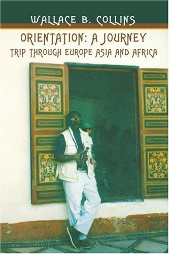 Orientation: a Journey: Trip Through Europe Asia and Africa - Wallace Collins - Bøger - iUniverse, Inc. - 9780595310630 - 10. maj 2004