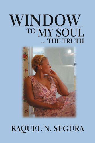 Cover for Raquel Segura · Window to My Soul...the Truth (Paperback Book) (2008)