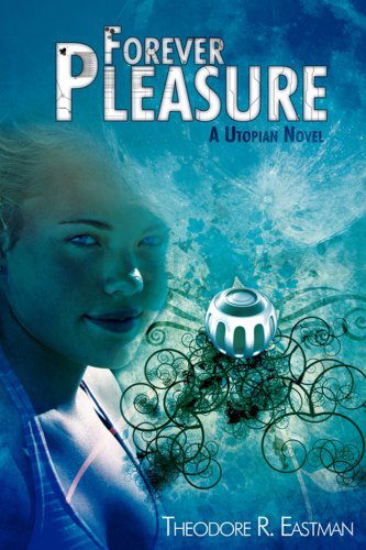 Cover for Theodore Eastman · Forever Pleasure: a Utopian Novel (Paperback Book) (2008)