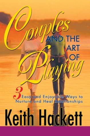 Couples and the Art of Playing: Three Easy and Enjoyable Ways to Nurture and Heal Relationships - Keith Hackett - Bøger - iUniverse.com - 9780595659630 - 10. november 2003