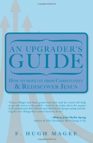 An Upgrader's Guide: How to Move on from Christianity  and Rediscover Jesus - F. Hugh Magee - Books - CreateSpace Independent Publishing Platf - 9780615337630 - November 8, 2010