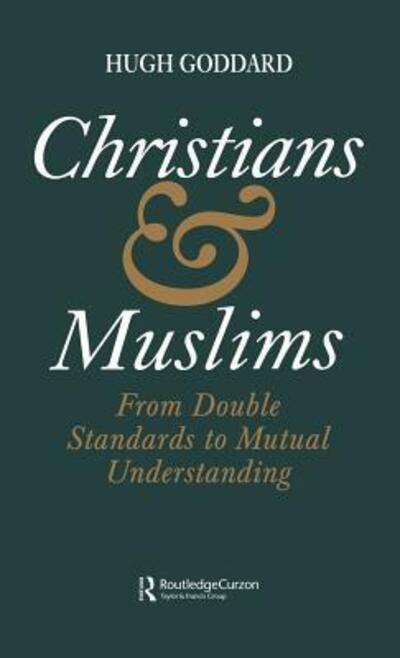 Cover for Hugh Goddard · Christians and Muslims: From Double Standards to Mutual Understanding (Hardcover Book) (1995)