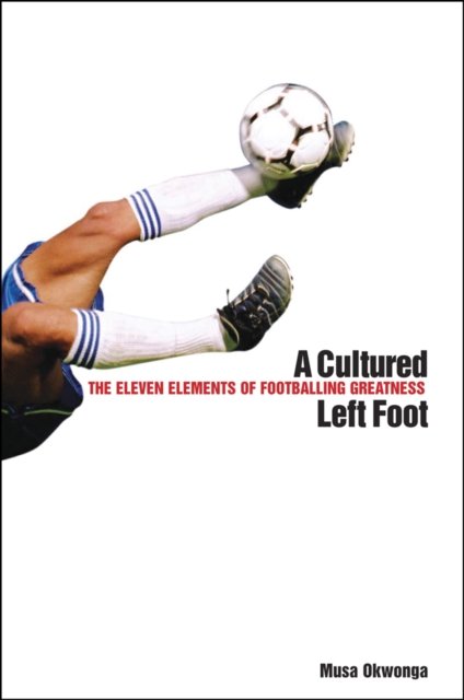 A Cultured Left Foot: The Eleven Elements of Footballing Greatness - Musa Okwonga - Boeken - Duckworth Overlook - 9780715637630 - 2 oktober 2008