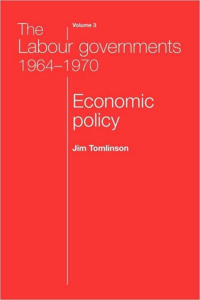 Cover for Jim Tomlinson · The Labour Governments 1964-1970: Economic Policy, Volume 3, Second Edition (Paperback Book) [Second edition] (2008)