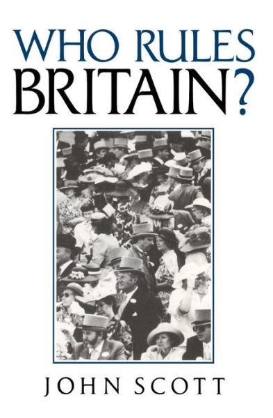 Who Rules Britain? - Scott, John (University of Essex) - Livros - John Wiley and Sons Ltd - 9780745605630 - 9 de maio de 1991