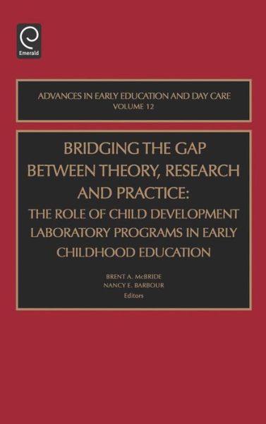 Cover for N E Barbour · Bridging the Gap Between Theory, Research and Practice: The Role of Child Development Laboratory Programs in Early Childhood Education - Advances in Early Education &amp; Day Care (Hardcover Book) (2003)