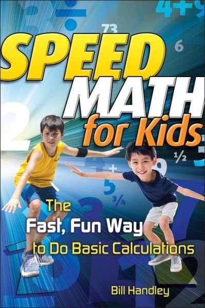 Cover for Bill Handley · Speed Math for Kids: The Fast, Fun Way To Do Basic Calculations (Paperback Book) (2007)