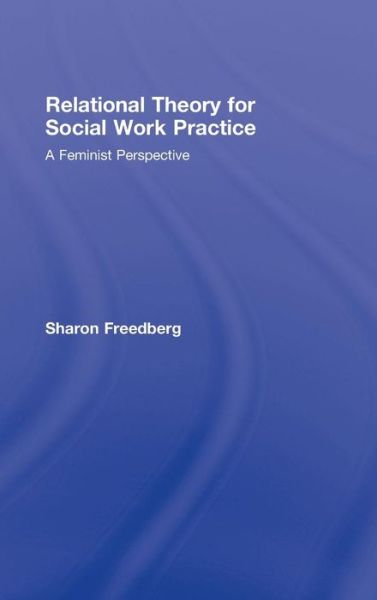 Cover for Freedberg, Sharon (Lehman College, City University of New York, USA) · Relational Theory for Social Work Practice: A Feminist Perspective (Hardcover Book) (2008)