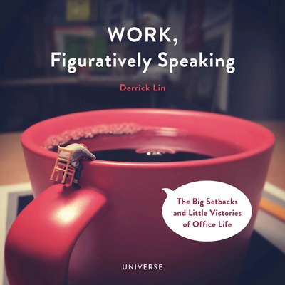 Work, Figuratively Speaking: The Big Setbacks and Little Victories of Office Life - Derrick Lin - Books - Rizzoli International Publications - 9780789335630 - September 18, 2018
